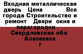 Входная металлическая дверь › Цена ­ 8 000 - Все города Строительство и ремонт » Двери, окна и перегородки   . Свердловская обл.,Алапаевск г.